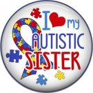 I Love my Autistic Sister, Autism Awareness 1 Inch Pinback Button Badge - 6033