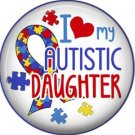 I Love my Autistic Daughter, Autism Awareness 1 Inch Pinback Button Badge - 6024