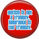 Autism is Not a Tragedy, Ignorance is the Tragedy on Red, 1 Inch Button Badge Pin - 0529