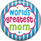 Worlds Greatest Mom, Mothers Day 1 Inch Pinback Button Badge Pin - 2500