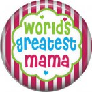 Worlds Greatest Mama, Mothers Day 1 Inch Pinback Button Badge Pin - 2507