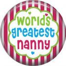 Worlds Greatest Nanny, Mothers Day 1 Inch Pinback Button Badge Pin - 2510