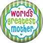 Worlds Greatest Mother, Mothers Day 1 Inch Pinback Button Badge Pin - 2514