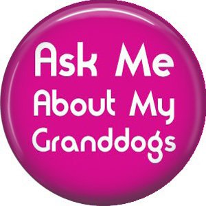 Ask Me About My Granddogs, Dog is Love 1 Inch Pinback Button Badge Pin - 6114