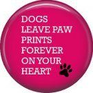 Dogs Leave Paw Prints, Dog is Love 1 Inch Pinback Button Badge Pin - 6123