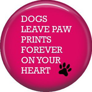 Dogs Leave Paw Prints, Dog is Love 1 Inch Pinback Button Badge Pin - 6123