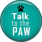 Talk To The Paw, Dog is Love 1 Inch Pinback Button Badge Pin - 6125