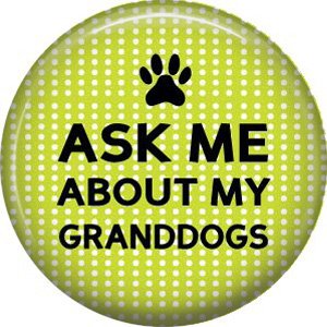 Ask Me About My Granddogs, Dog is Love 1 Inch Pinback Button Badge Pin - 6128