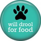 Will Drool for Food, Dog is Love 1 Inch Pinback Button Badge Pin - 6134