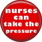 Nurses Can Take The Pressure, 1 Inch Button Badge Pin of Occupation Nurse - 0264