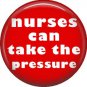 Nurses Can Take The Pressure, 1 Inch Button Badge Pin of Occupation Nurse - 0264