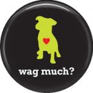 Wag Much?, Dog is Love 1 Inch Pinback Button Badge Pin - 6140