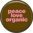 1 Inch Peace Love Organic on Brown Background, Ecology Button Badge Pin - 1328