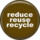 1 Inch Reduce Reuse Recycle on Brown Background, Ecology Button Badge Pin - 1343