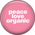 1 Inch Peace Love Organic on Pink Background, Ecology Button Badge Pin - 1344