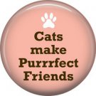 Cats Make Purrfect Friends, Cat is Love 1 Inch Pinback Button Badge Pin - 6163