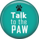Talk to the Paw, Cat is Love 1 Inch Pinback Button Badge Pin - 6173