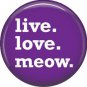 Live Love Meow, Cat is Love 1 Inch Pinback Button Badge Pin - 6175