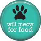 Will Meow for Food, Cat is Love 1 Inch Pinback Button Badge Pin - 6182