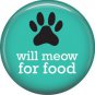 Will Meow for Food, Cat is Love 1 Inch Pinback Button Badge Pin - 6182