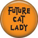 Future Cat Lady, Cat is Love 1 Inch Pinback Button Badge Pin - 6189