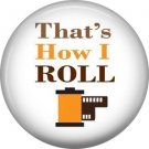 That's How I Roll, 1 Inch Photography Crafts and Hobbies Button Badge Pinback - 1425