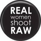 Real Women Shoot Raw on Black, 1 Inch Photography Crafts and Hobbies Button Badge Pinback - 1429