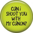 Can I shoot you with my canon? on Green, 1 Inch Photography Crafts Button Badge Pinback - 1432