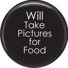 Will Take Pictures for Food, 1 Inch Photography Crafts and Hobbies Button Badge Pinback - 1436