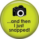 And Then I Just Snapped! on Green, 1 Inch Photography Hobbies Button Badge Pinback - 1442