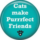 Cats Make Purrrfect Friends, Cat is Love 1 Inch Pinback Button Badge Pin - 6200