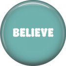 Believe, 1 Inch Button Badge Pin of Fun Phrases - 1470