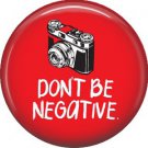 Don't Be Negative on Red, 1 Inch Photography Hobbies Button Badge Pinback - 1449