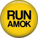 Run Amok, 1 Inch Button Badge Pin of Fun Phrases - 1480