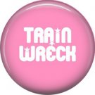 Train Wreck, 1 Inch Pinback Button Badge Pin of Fun Phrases - 1496