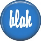Blah, 1 Inch Pinback Button Badge Pin of Fun Phrases - 1498
