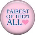 Fairest Of Them All, 1 Inch Pinback Button Badge Pin of Fun Phrases - 1499
