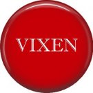Vixen, 1 Inch Pinback Button Badge of Fun Phrases - 1500