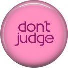 Don't Judge, 1 Inch Pinback Button Badge of Fun Phrases - 1509