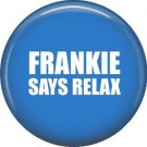 Frankie Says Relax, 1 Inch Pinback Button Badge Pin of Fun Phrases - 1512