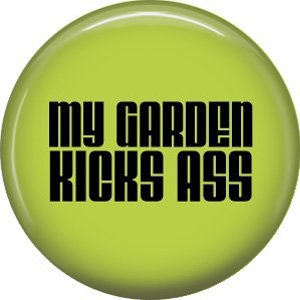 My Garden Kicks Ass, 1 Inch Button Badge Pin of Fun Phrases - 1517
