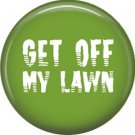 Get Off My Lawn, 1 Inch Button Badge Pin of Fun Phrases - 1518