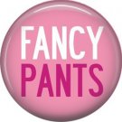 Fancy Pants, 1 Inch Button Badge Pin of Fun Phrases - 1525