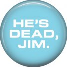 He's Dead Jim, 1 Inch Button Badge Pin of Star Trek Fun Phrases - 1532