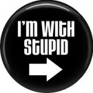 I'm With Stupid, 1 Inch Button Badge Pin of Fun Phrases - 1538