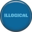 Illogical, 1 Inch Button Badge Pin of Star Trek Fun Phrases - 1540