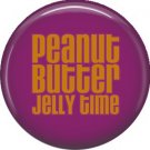 Peanut Butter Jelly Time, 1 Inch Button Badge Pin of Fun Phrases - 1543