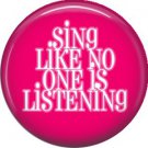 Sing Like No One is Listening, 1 Inch Button Badge Pin of Fun Phrases - 1548