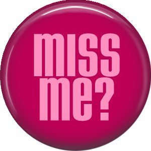 Miss Me? 1 Inch Button Badge Pin of fun Phrases - 1549
