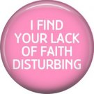 I Find Your Lack of Faith Disturbing, 1 Inch Button Badge Pin of Fun Phrases - 1558